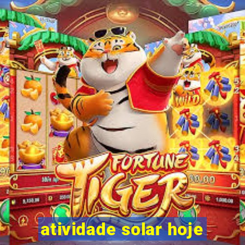 atividade solar hoje